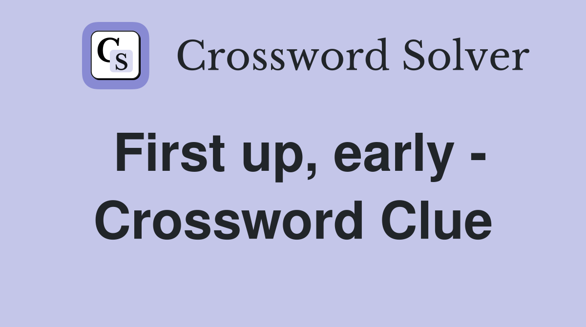 First up, early - Crossword Clue