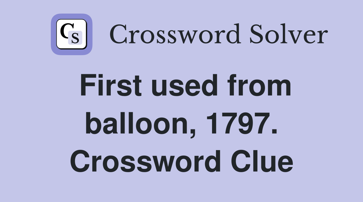 First used from balloon, 1797. Crossword Clue