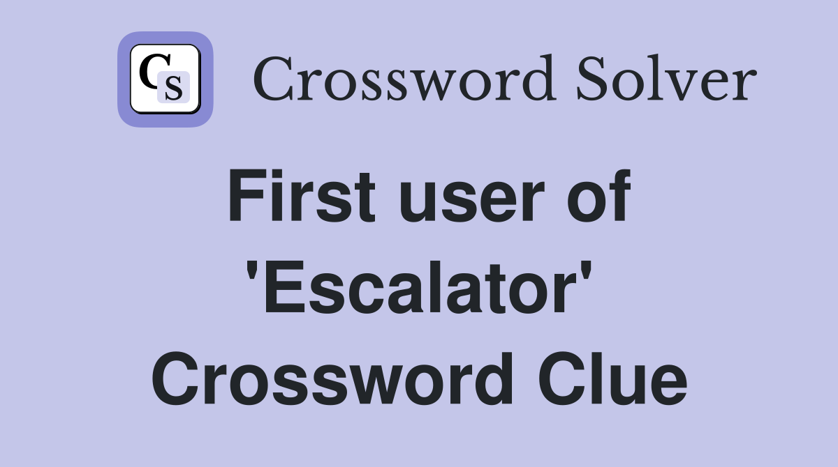 First user of 'Escalator' Crossword Clue