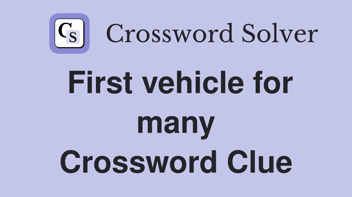 First vehicle for many Crossword Clue