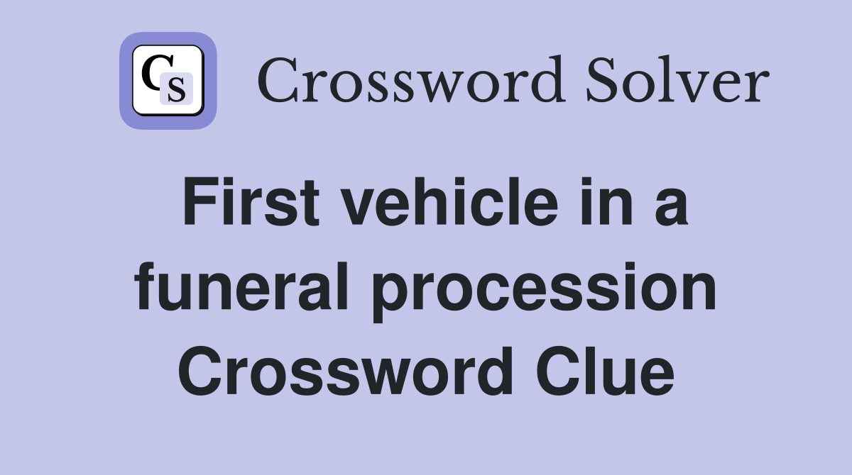 First vehicle in a funeral procession Crossword Clue