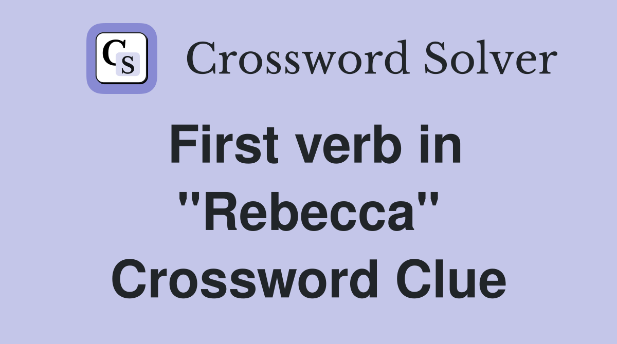 First verb in ''Rebecca'' Crossword Clue