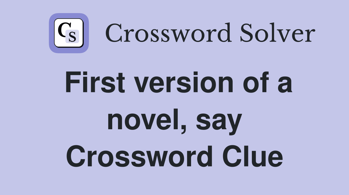 First version of a novel, say Crossword Clue
