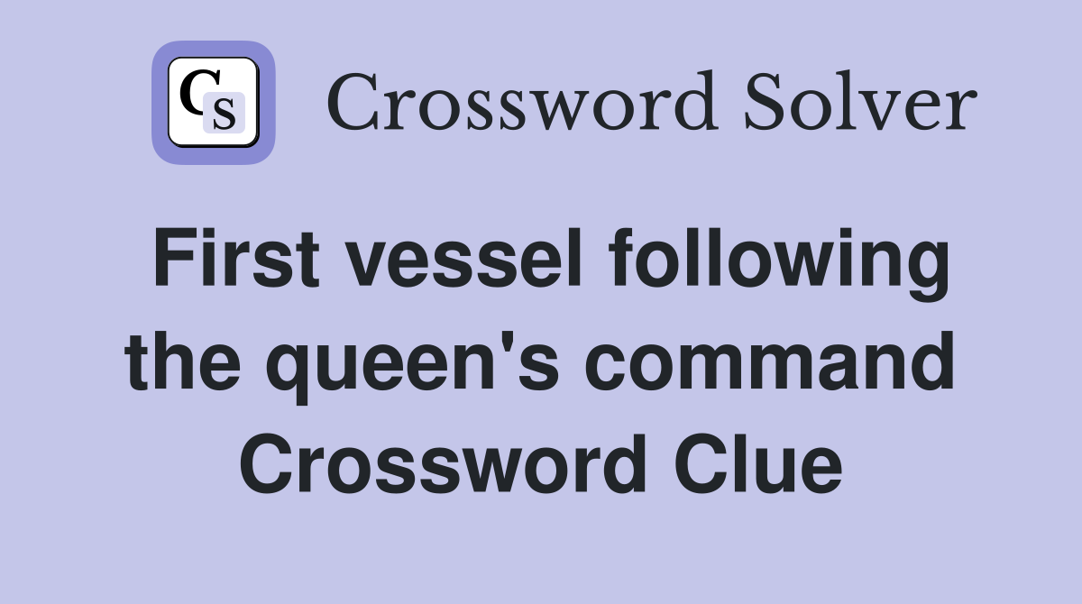 First vessel following the queen's command Crossword Clue