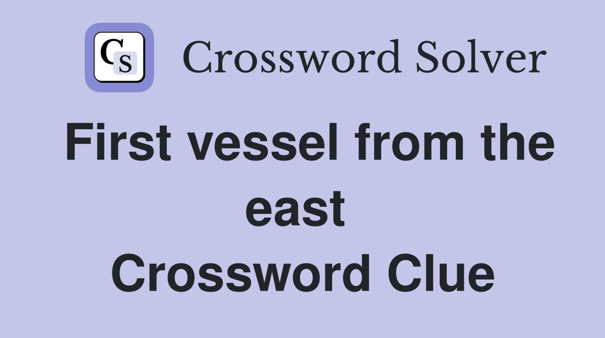 First vessel from the east  Crossword Clue