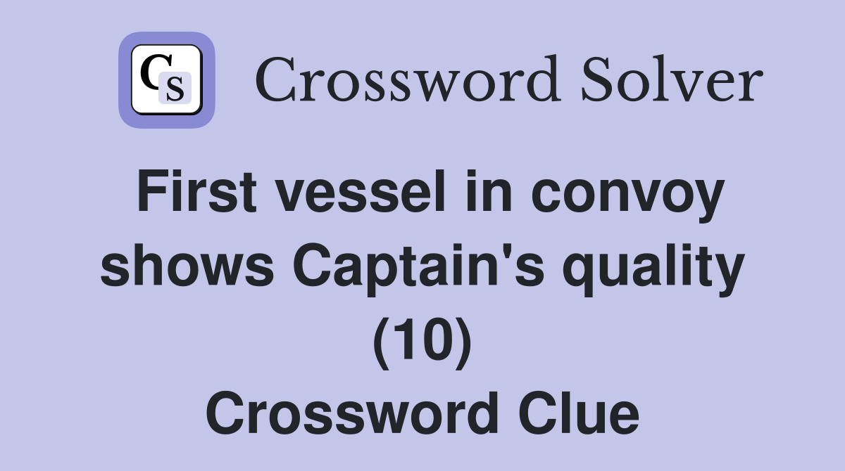 First vessel in convoy shows Captain's quality (10) Crossword Clue
