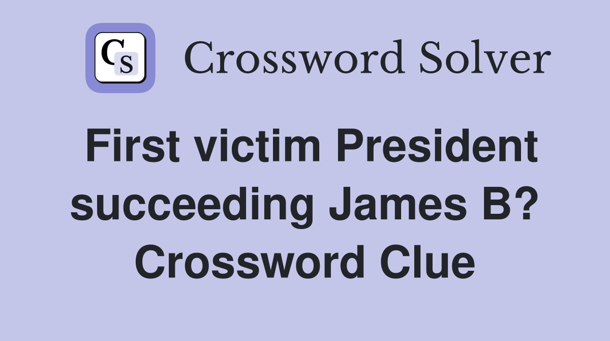 First victim President succeeding James B? Crossword Clue