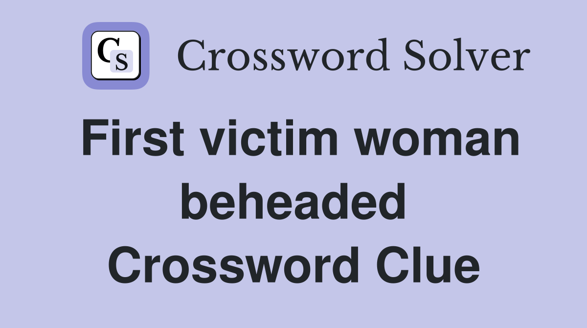 First victim woman beheaded Crossword Clue