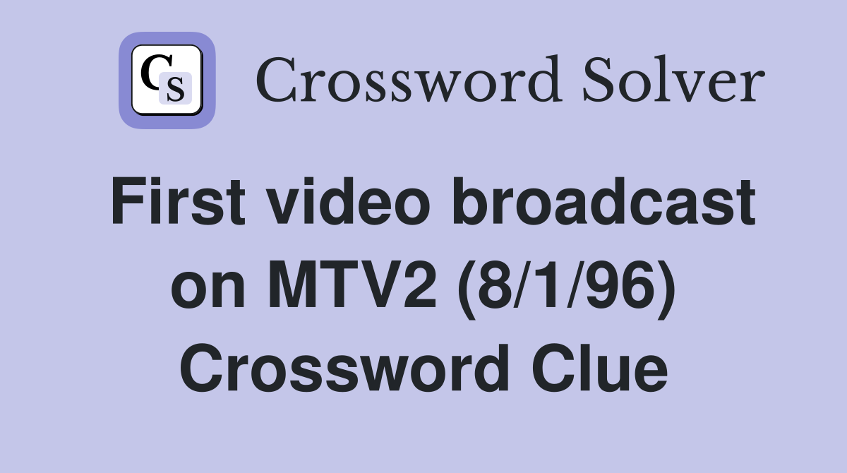 First video broadcast on MTV2 (8/1/96) Crossword Clue