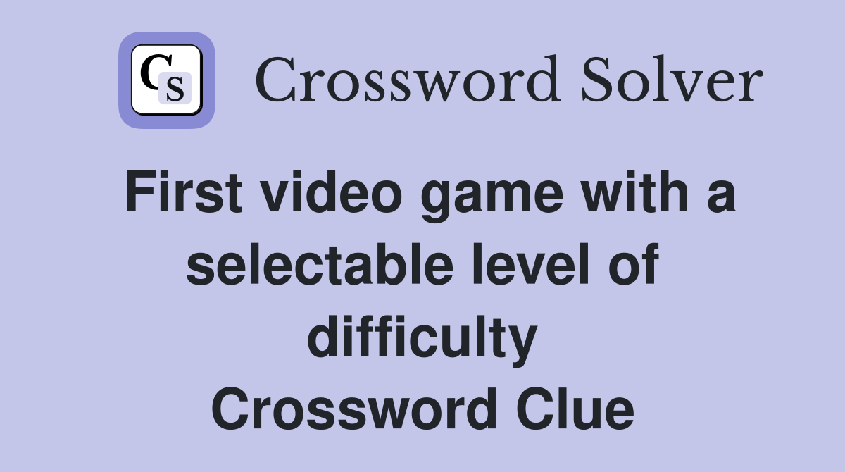 First video game with a selectable level of difficulty Crossword Clue