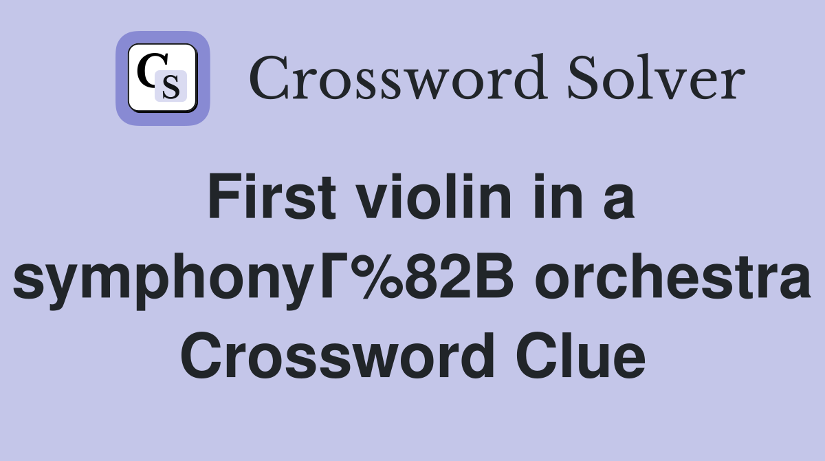 First violin in a symphonyГ%82В orchestra Crossword Clue