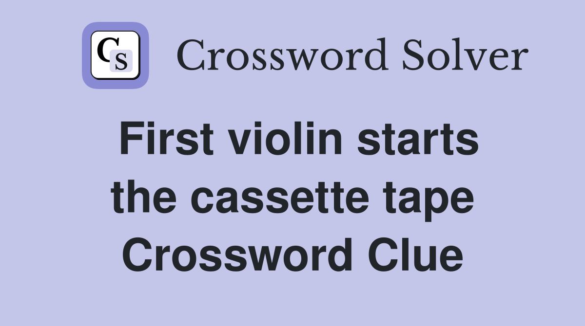 First violin starts the cassette tape Crossword Clue