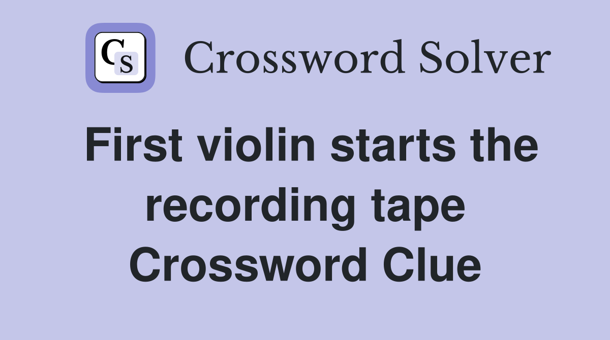 First violin starts the recording tape Crossword Clue