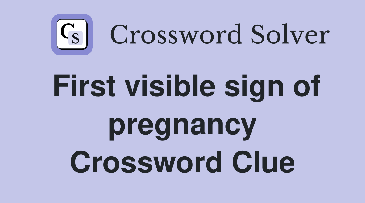 First visible sign of pregnancy Crossword Clue