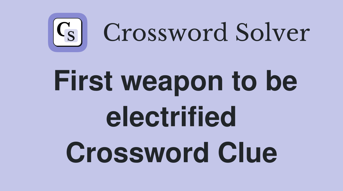 First weapon to be electrified Crossword Clue