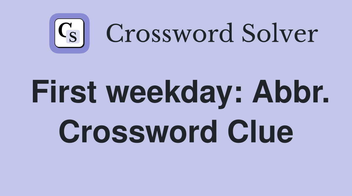 First weekday: Abbr. Crossword Clue
