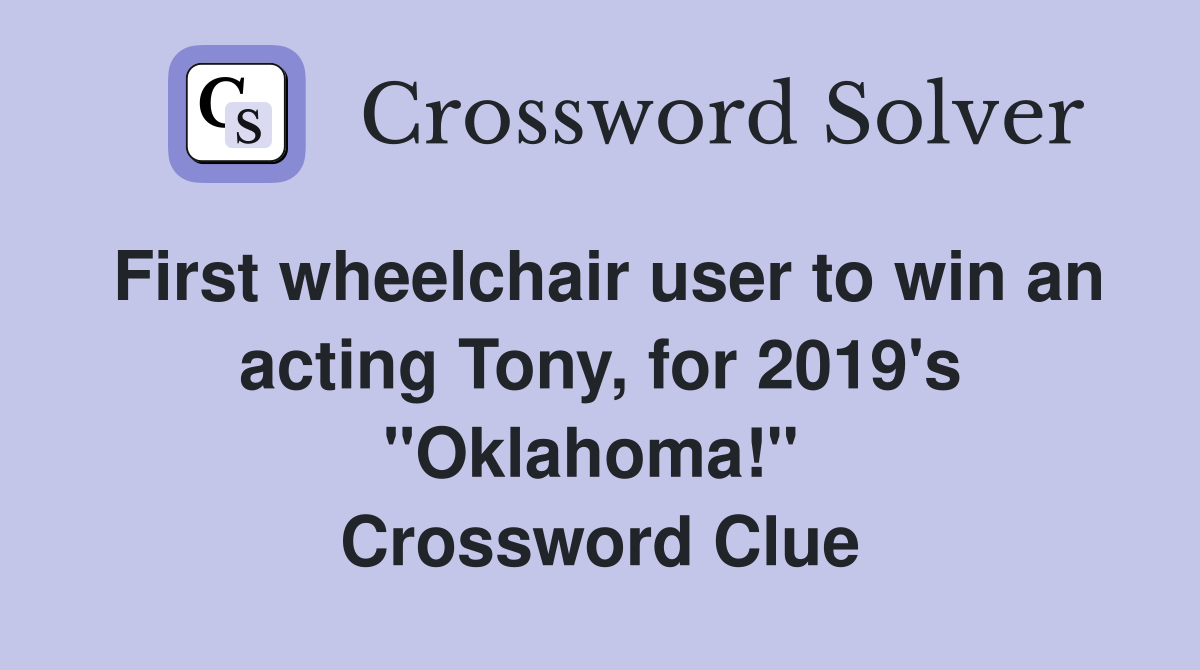 First wheelchair user to win an acting Tony, for 2019's "Oklahoma!"  Crossword Clue