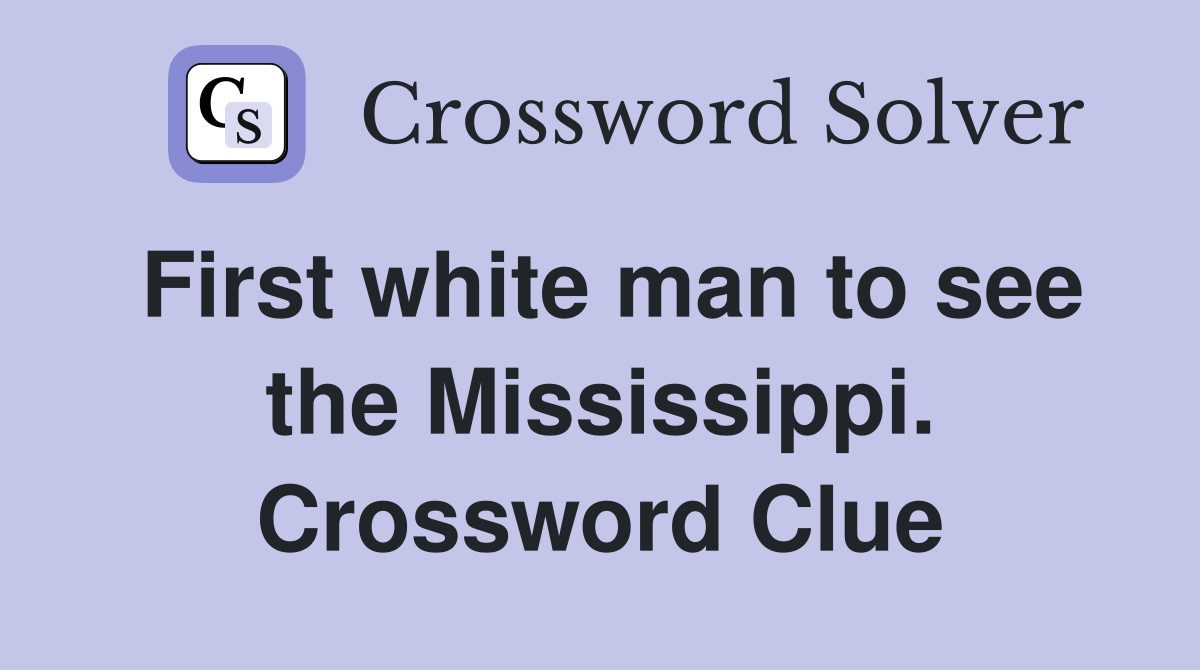 First white man to see the Mississippi. Crossword Clue
