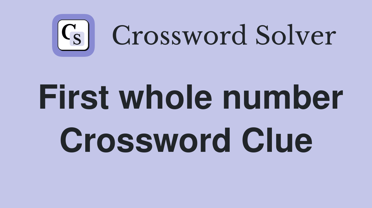 First whole number Crossword Clue