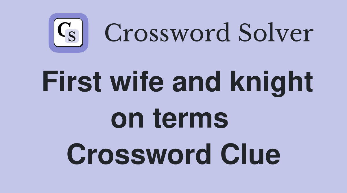 First wife and knight on terms  Crossword Clue