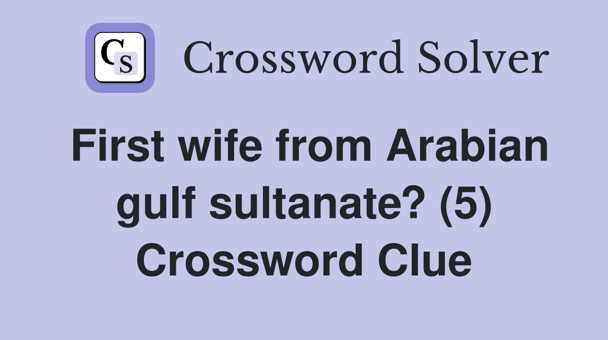First wife from Arabian gulf sultanate? (5) Crossword Clue