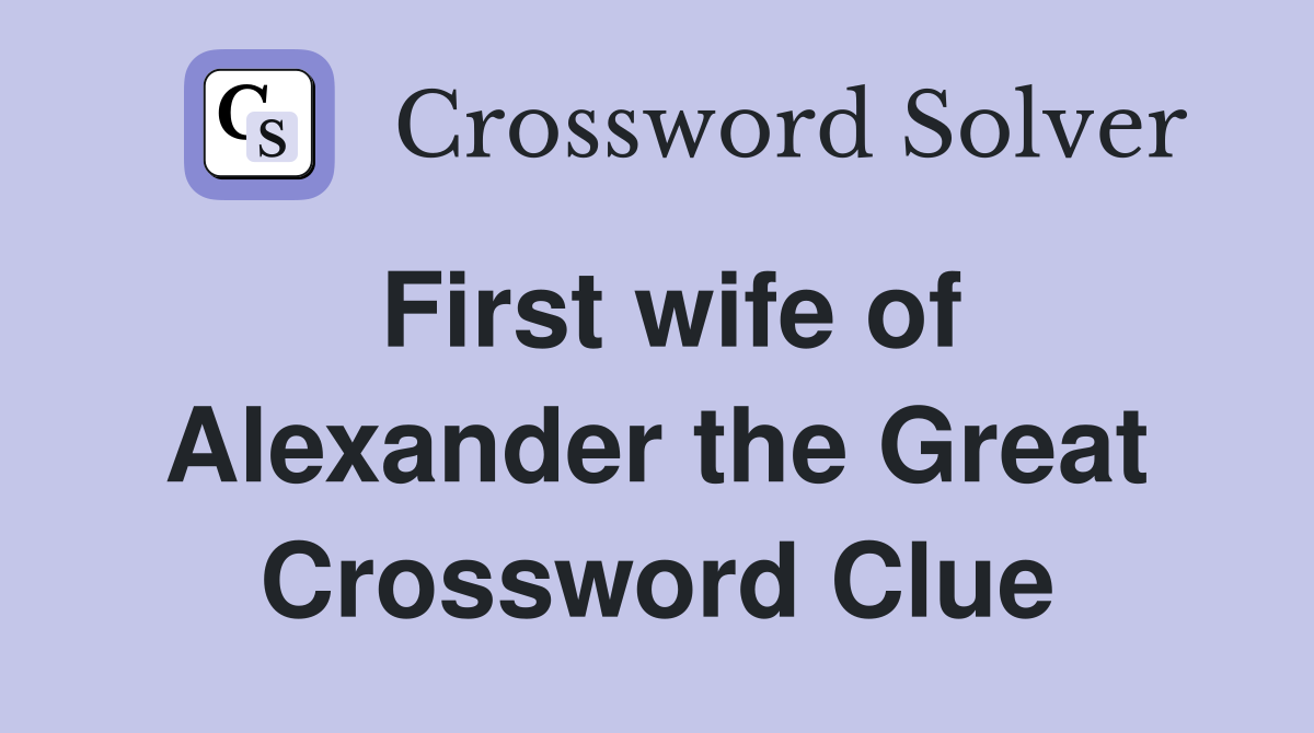 First wife of Alexander the Great Crossword Clue