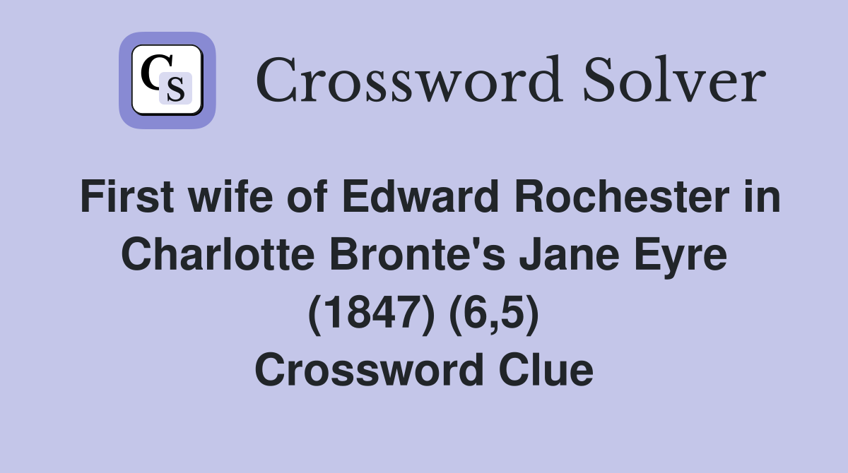 First wife of Edward Rochester in Charlotte Bronte's Jane Eyre (1847) (6,5) Crossword Clue