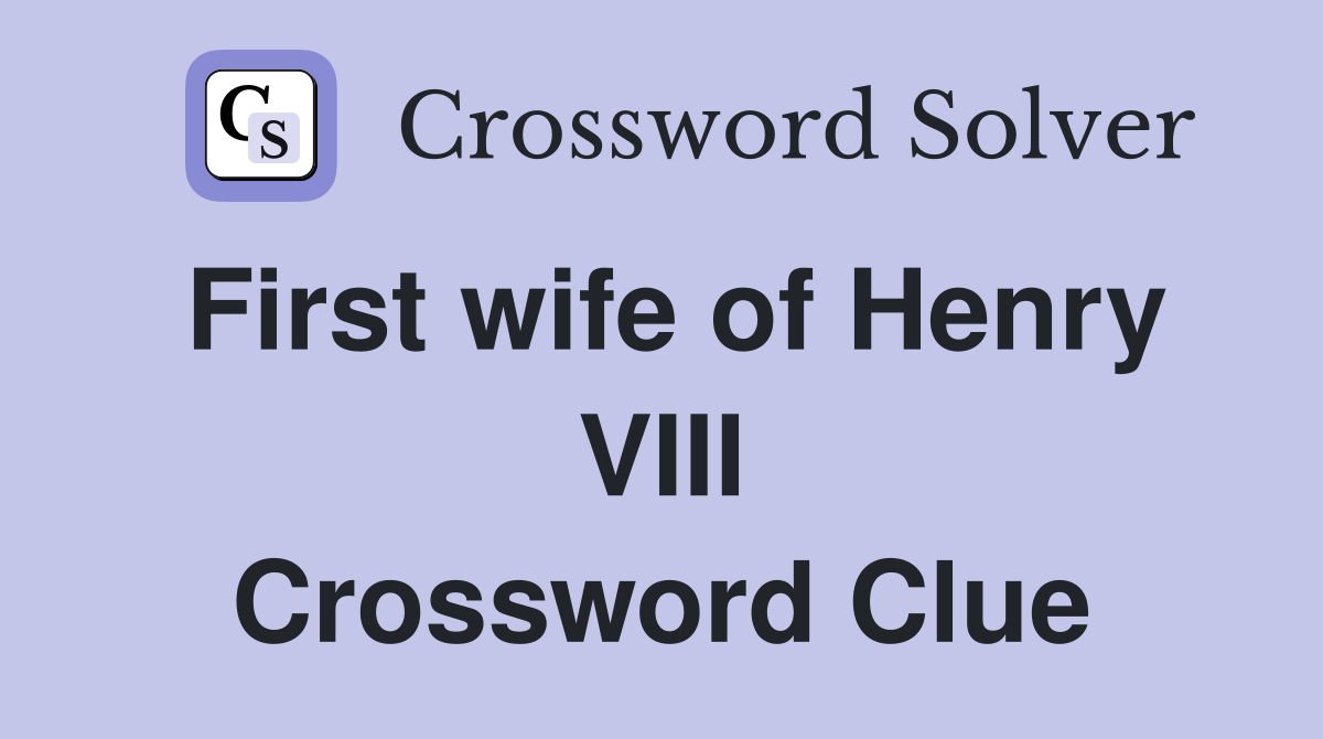First wife of Henry VIII Crossword Clue