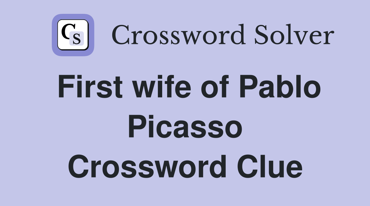 First wife of Pablo Picasso Crossword Clue