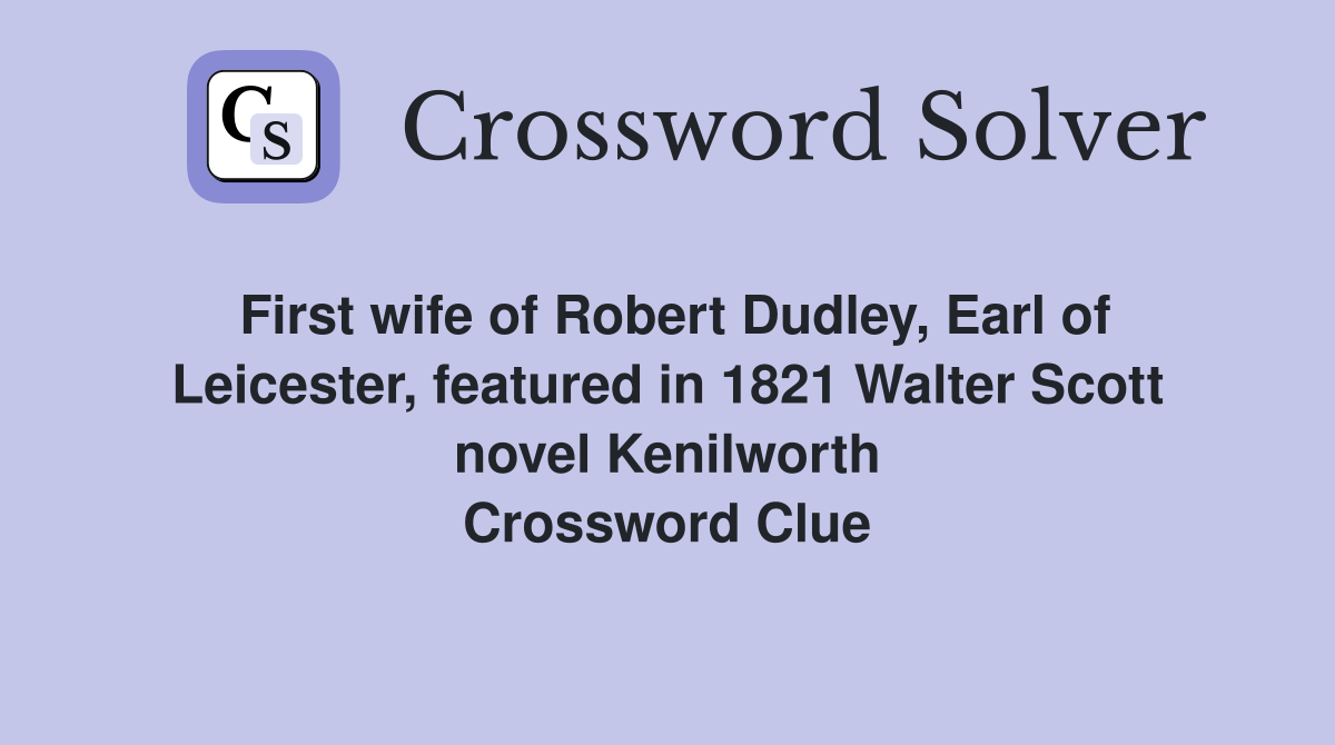First wife of Robert Dudley, Earl of Leicester, featured in 1821 Walter Scott novel Kenilworth Crossword Clue