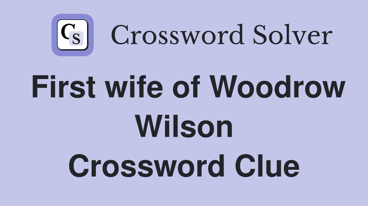First wife of Woodrow Wilson Crossword Clue
