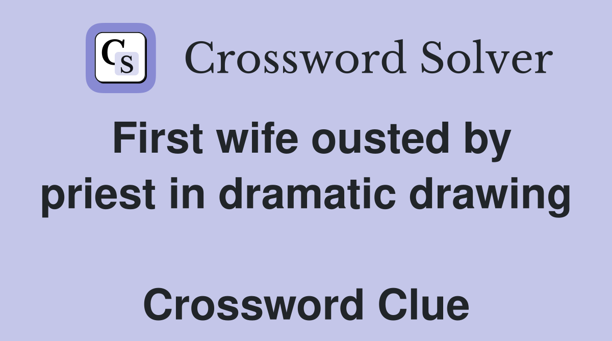 First wife ousted by priest in dramatic drawing  Crossword Clue