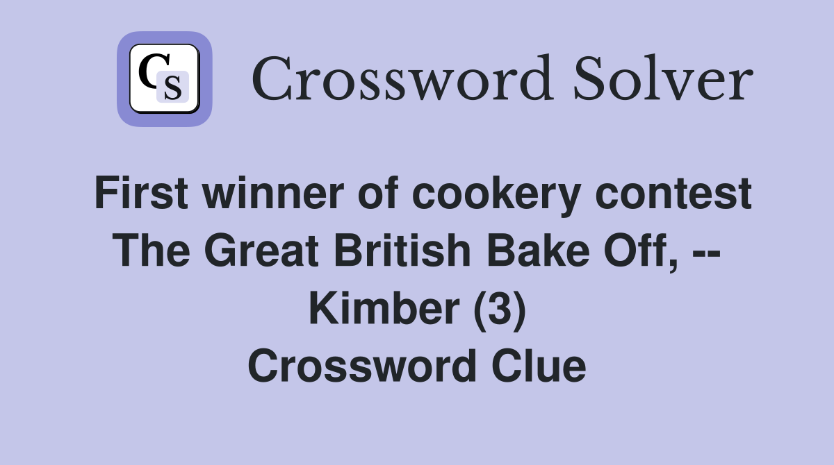 First winner of cookery contest The Great British Bake Off, -- Kimber (3) Crossword Clue