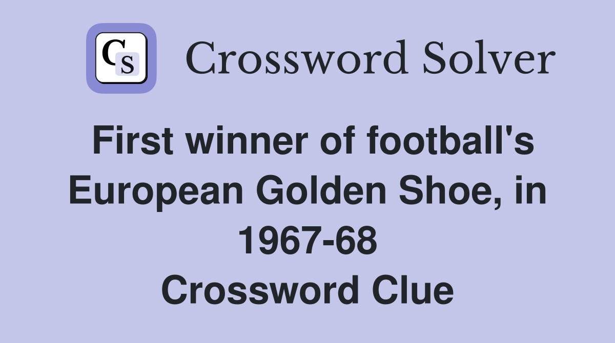 First winner of football's European Golden Shoe, in 1967-68 Crossword Clue