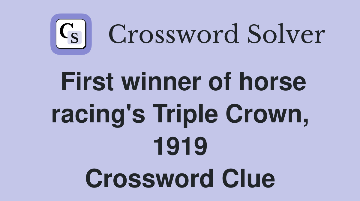 First winner of horse racing's Triple Crown, 1919 Crossword Clue