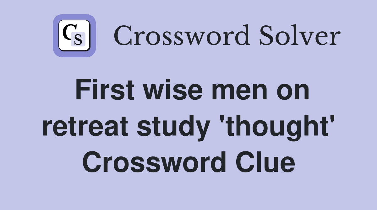 First wise men on retreat study 'thought' Crossword Clue