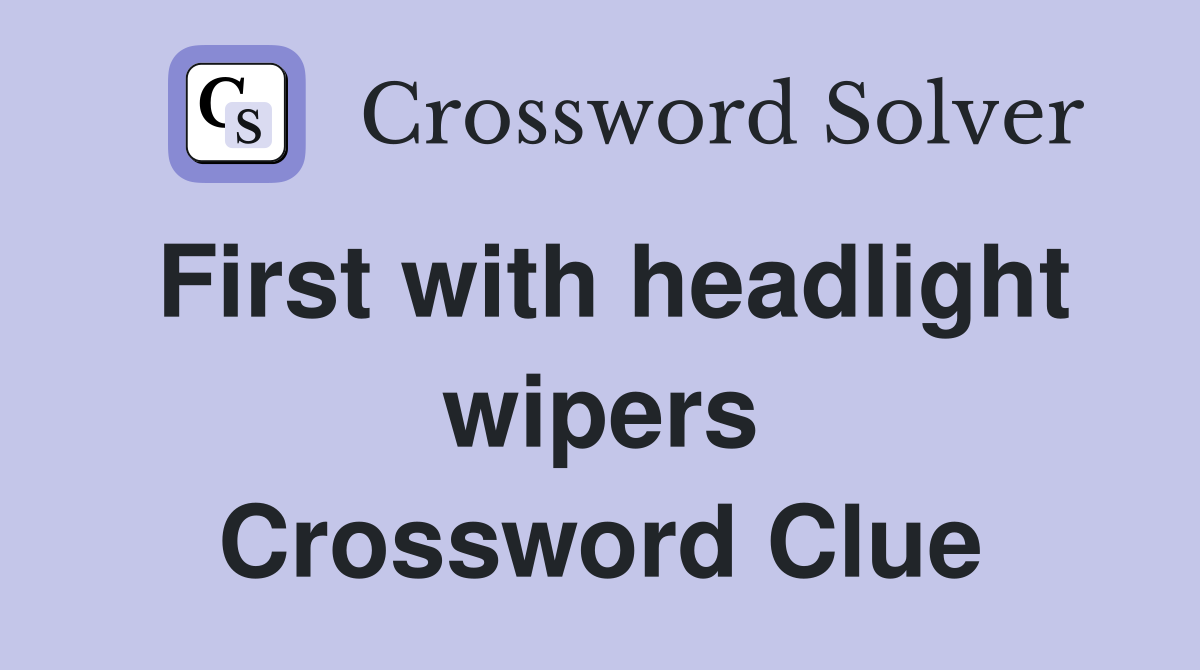 First with headlight wipers Crossword Clue