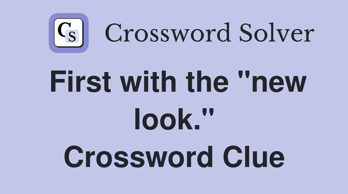 First with the "new look." Crossword Clue