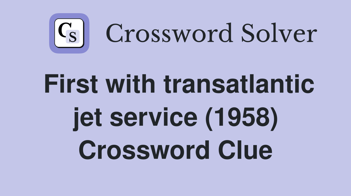 First with transatlantic jet service (1958) Crossword Clue