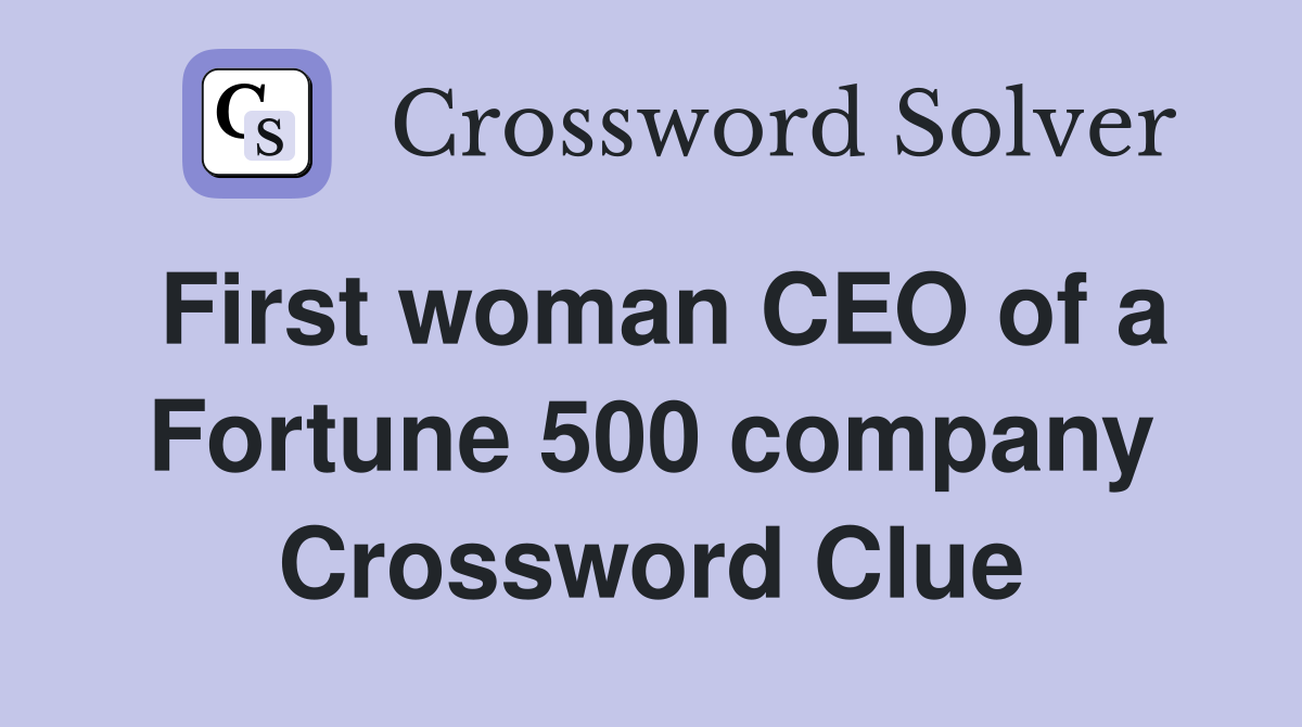 First woman CEO of a Fortune 500 company Crossword Clue
