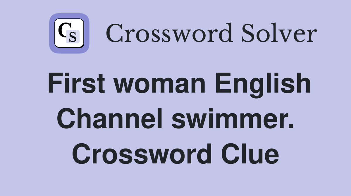 First woman English Channel swimmer. Crossword Clue