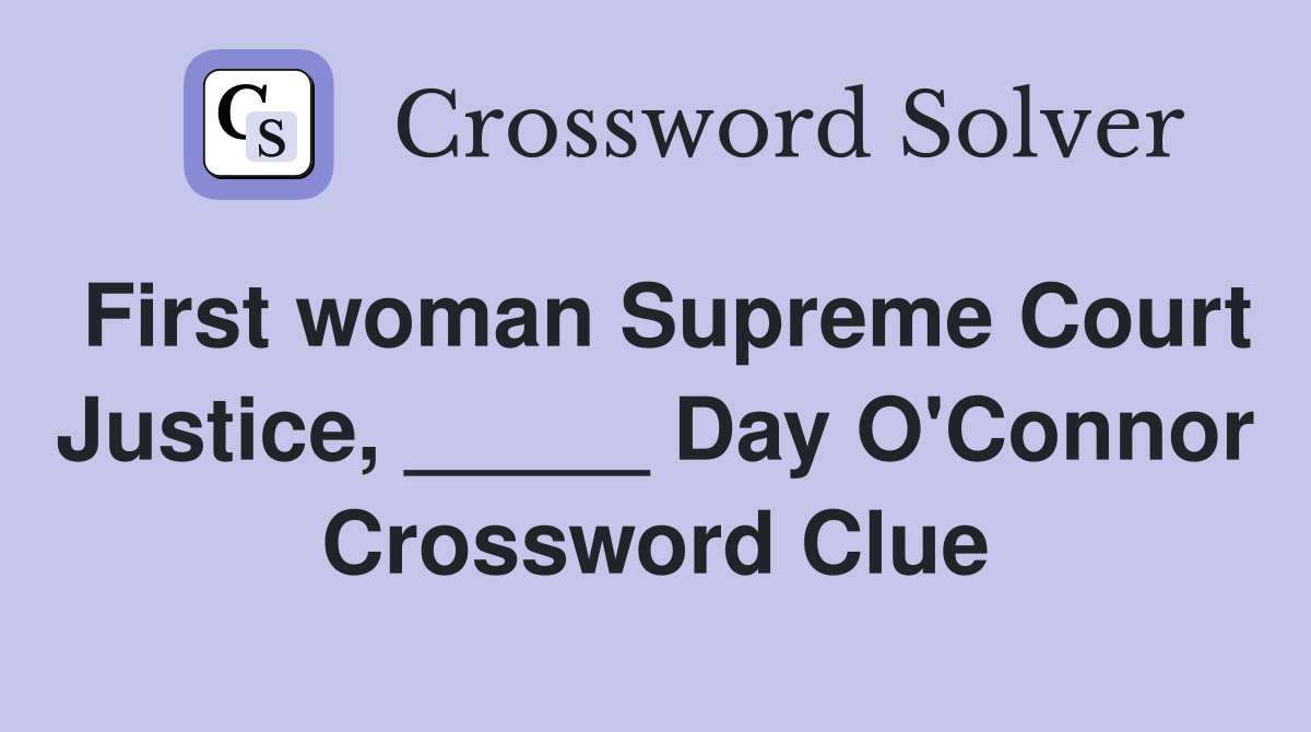 First woman Supreme Court Justice, _____ Day O'Connor Crossword Clue