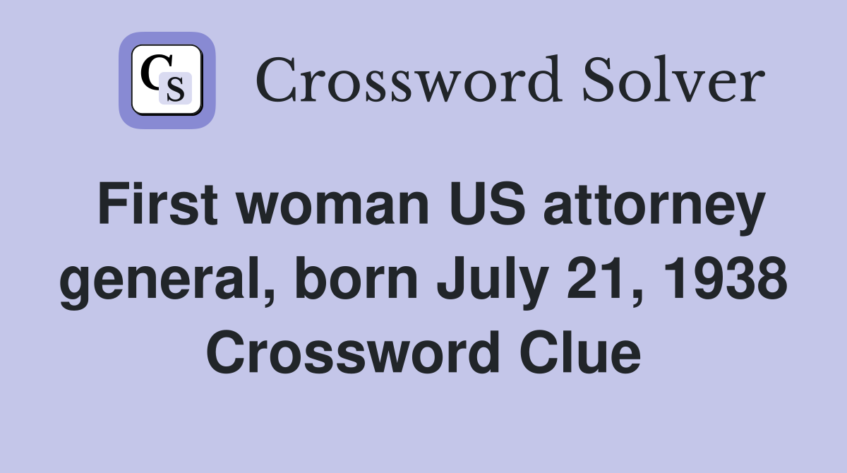 First woman US attorney general, born July 21, 1938 Crossword Clue