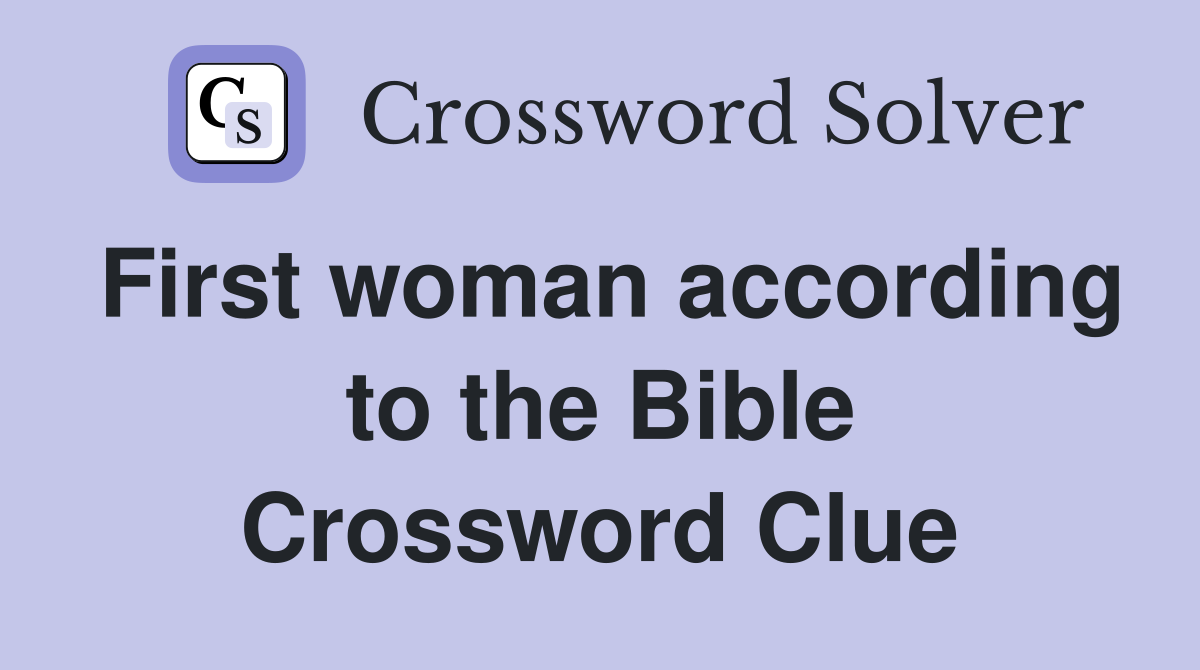 First woman according to the Bible Crossword Clue