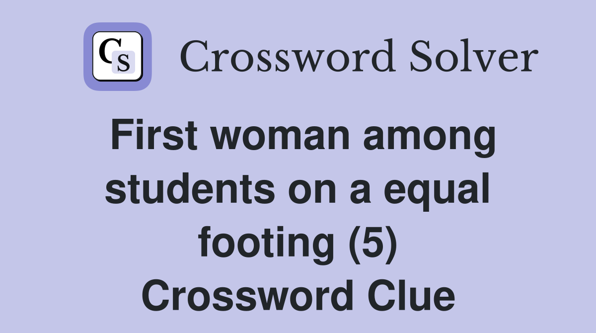 First woman among students on a equal footing (5) Crossword Clue