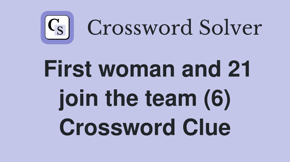 First woman and 21 join the team (6) Crossword Clue
