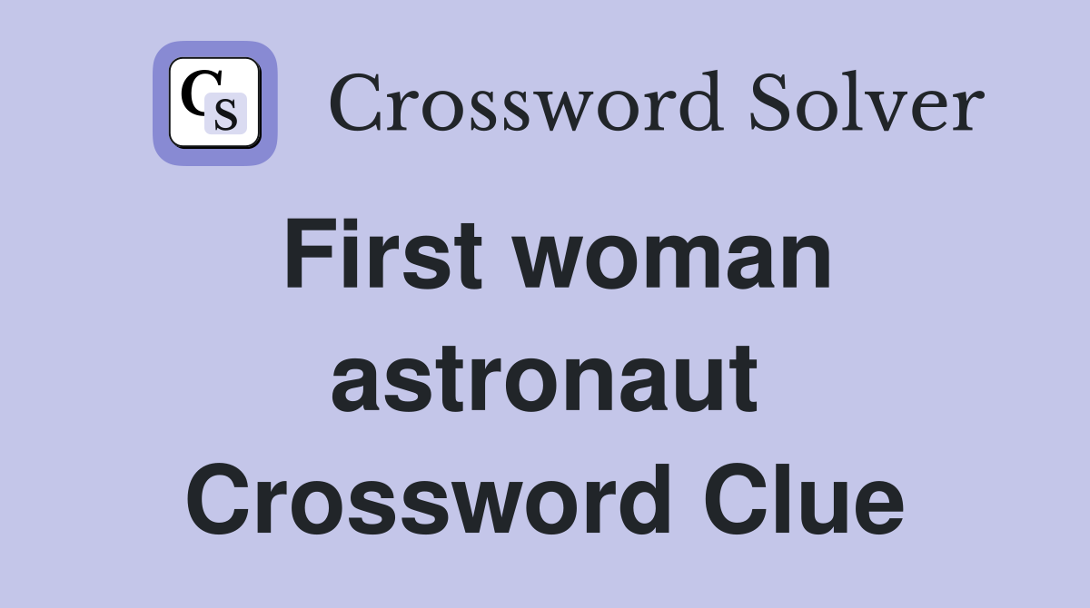 First woman astronaut Crossword Clue