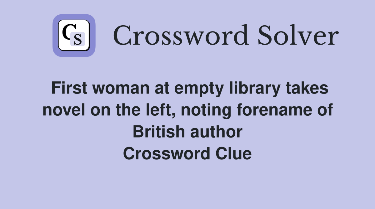First woman at empty library takes novel on the left, noting forename of British author Crossword Clue