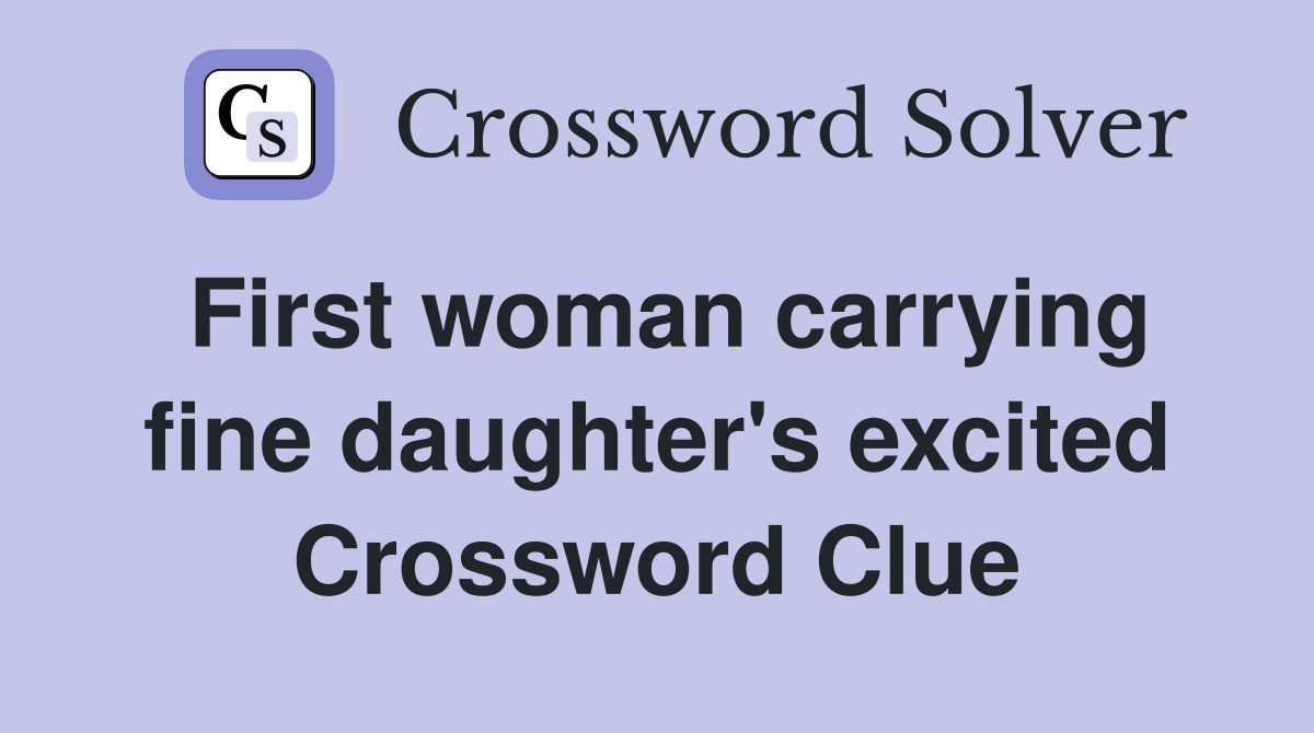 First woman carrying fine daughter's excited Crossword Clue