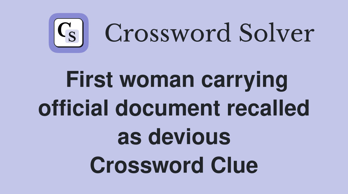 First woman carrying official document recalled as devious Crossword Clue